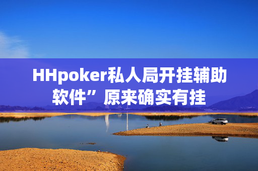 HHpoker私人局开挂辅助软件”原来确实有挂