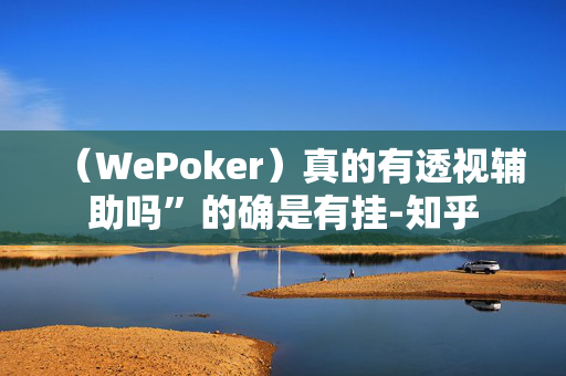 （WePoker）真的有透视辅助吗”的确是有挂-知乎