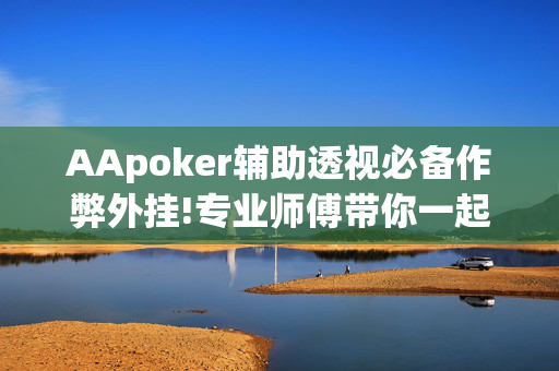 AApoker辅助透视必备作弊外挂!专业师傅带你一起了解-知乎