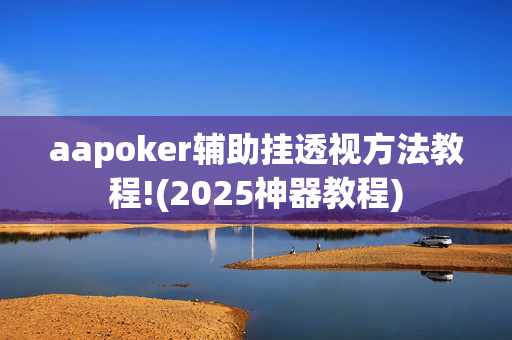 aapoker辅助挂透视方法教程!(2025神器教程)