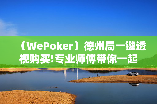 （WePoker）德州局一键透视购买!专业师傅带你一起了解-知乎