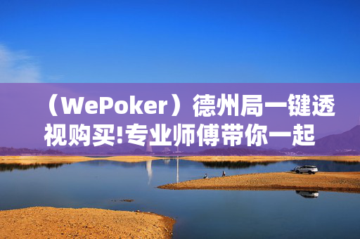 （WePoker）德州局一键透视购买!专业师傅带你一起了解-知乎