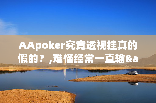 aapoker轻量版透视方法”其实确实有挂