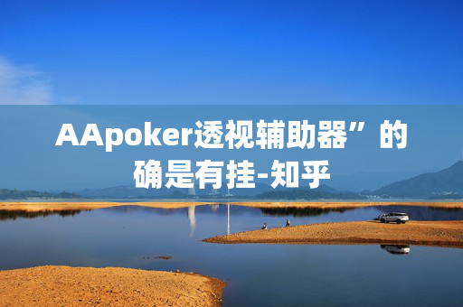 AApoker透视辅助器”的确是有挂-知乎