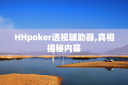 HHpoker透视辅助器,真相揭秘内幕