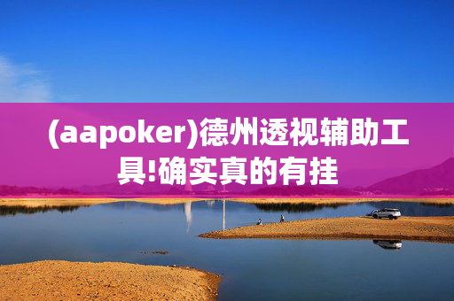 (aapoker)德州透视辅助工具!确实真的有挂