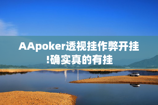 (aapoker)德州透视辅助工具”其实确实有挂