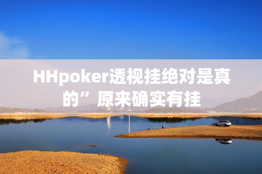 HHpoker透视挂绝对是真的”原来确实有挂