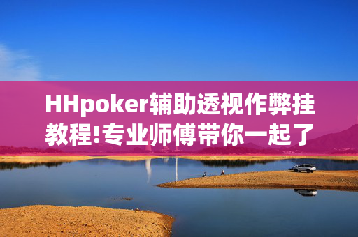 HHpoker辅助透视作弊挂教程!专业师傅带你一起了解-知乎