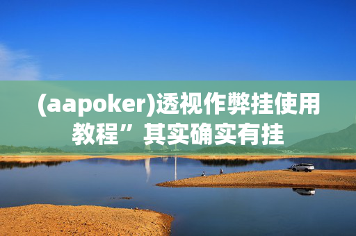 HHpoker辅助透视作弊挂教程!专业师傅带你一起了解