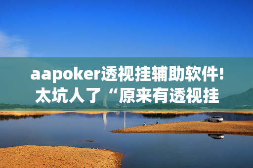 AApoker私人局开挂辅助软件”(确实是有挂)