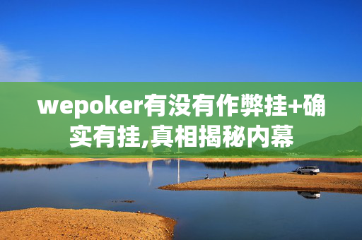 wepoker有没有作弊挂+确实有挂,真相揭秘内幕