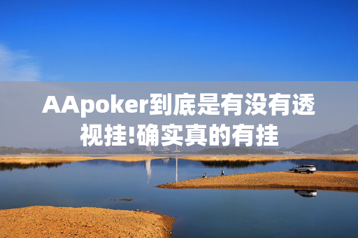 AApoker到底是有没有透视挂!确实真的有挂