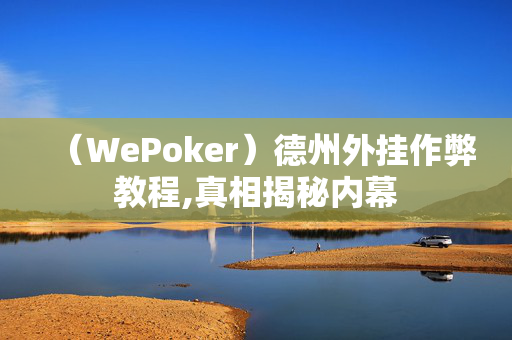 （WePoker）德州外挂作弊教程,真相揭秘内幕