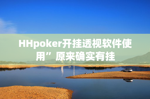 HHpoker究竟有没有开挂!专业师傅带你一起了解