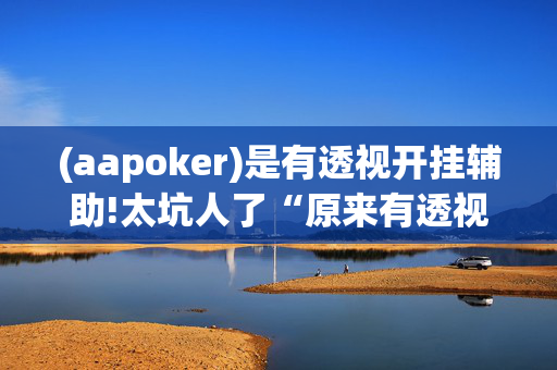 wepoker好友局透视开挂是真的假的”的确是有挂