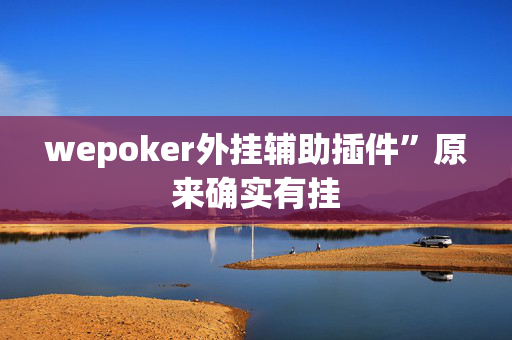 wepoker外挂辅助插件”原来确实有挂