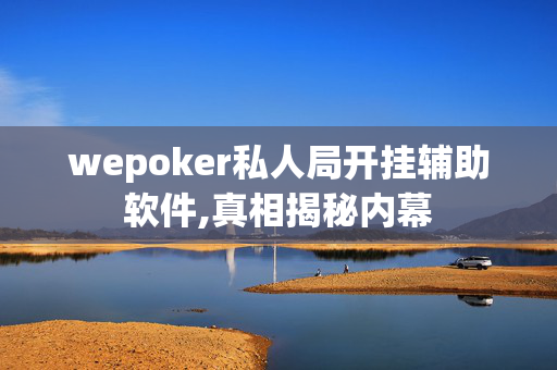 wepoker私人局开挂辅助软件,真相揭秘内幕