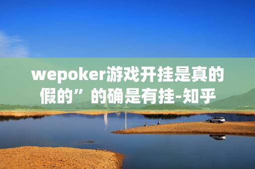 wepoker游戏开挂是真的假的”的确是有挂-知乎