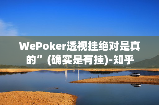 WePoker透视挂绝对是真的”(确实是有挂)-知乎