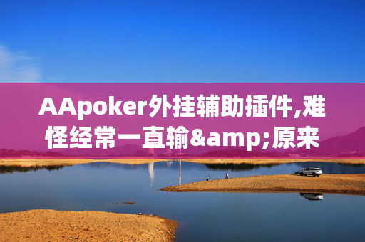 AApoker外挂辅助插件,难怪经常一直输&原来有猫腻