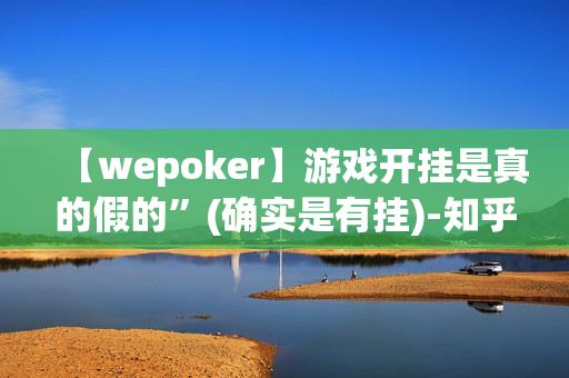 【wepoker】游戏开挂是真的假的”(确实是有挂)-知乎