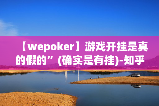 【wepoker】游戏开挂是真的假的”(确实是有挂)-知乎