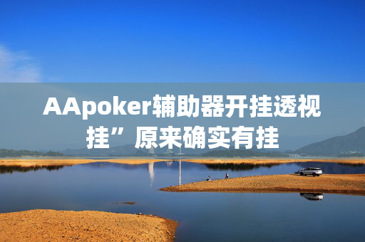 AApoker辅助器开挂透视挂”原来确实有挂