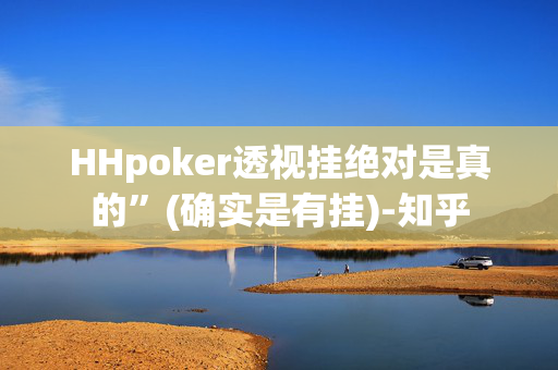 HHpoker透视挂绝对是真的”(确实是有挂)-知乎