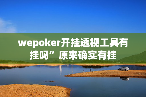 wepoker开挂透视工具有挂吗”原来确实有挂