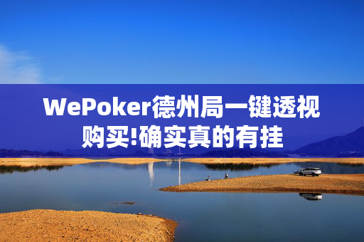 WePoker德州局一键透视购买!确实真的有挂