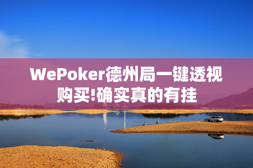 WePoker德州局一键透视购买!确实真的有挂