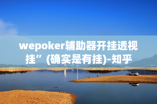 wepoker辅助器开挂透视挂”(确实是有挂)-知乎