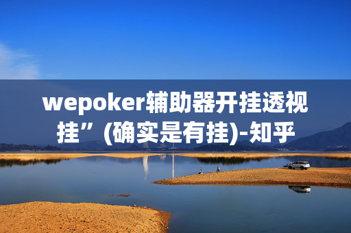 wepoker辅助器开挂透视挂”(确实是有挂)-知乎