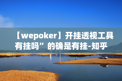 【wepoker】开挂透视工具有挂吗”的确是有挂-知乎