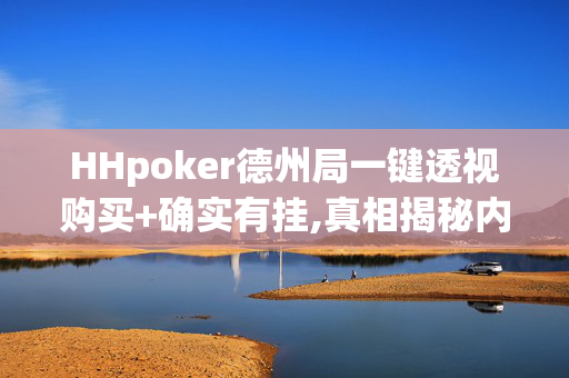 HHpoker德州局一键透视购买+确实有挂,真相揭秘内幕