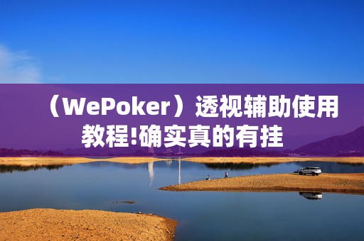 （WePoker）辅助挂透视方法教程,真相揭秘内幕