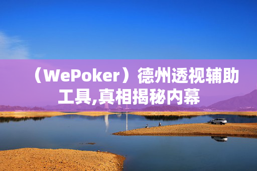 （WePoker）德州透视辅助工具,真相揭秘内幕