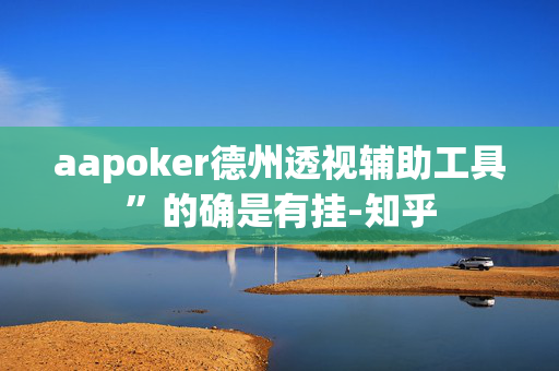 aapoker德州透视辅助工具”的确是有挂-知乎