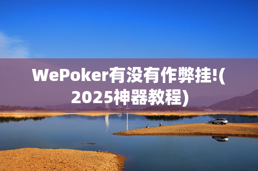 WePoker有没有作弊挂!(2025神器教程)