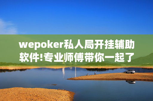 wepoker私人局开挂辅助软件!专业师傅带你一起了解-知乎