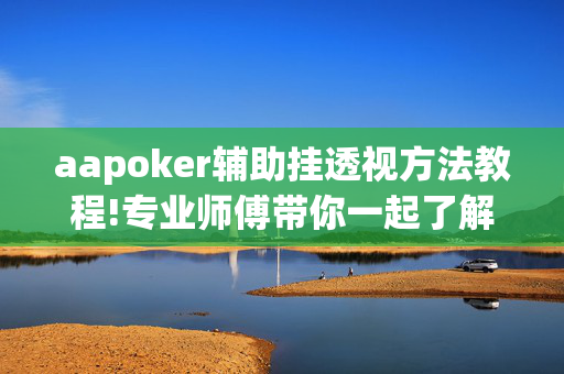 aapoker辅助挂透视方法教程!专业师傅带你一起了解-知乎