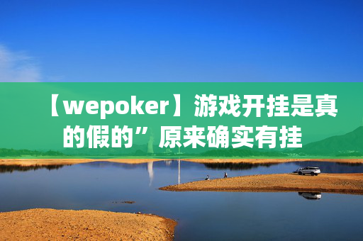 【wepoker】游戏开挂是真的假的”原来确实有挂