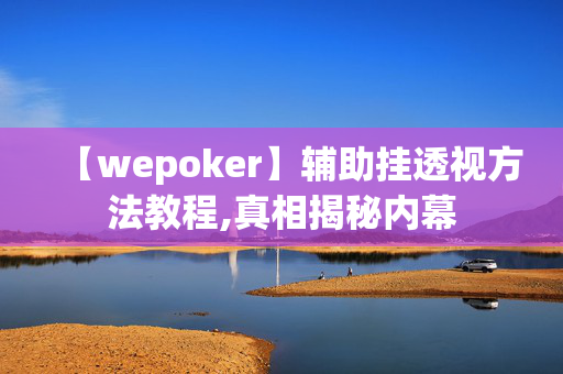 【wepoker】辅助挂透视方法教程,真相揭秘内幕