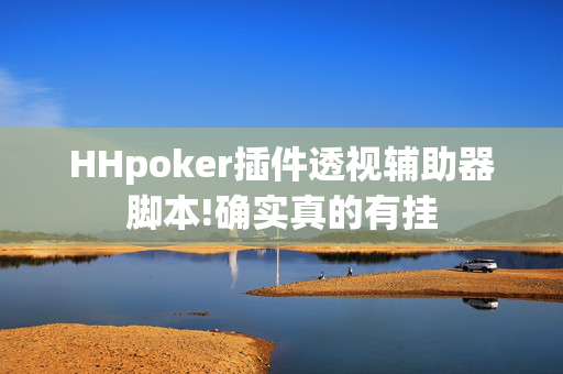 HHpoker插件透视辅助器脚本!确实真的有挂