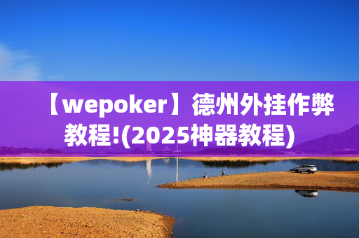 【wepoker】德州外挂作弊教程!(2025神器教程)