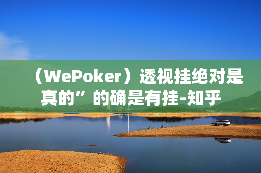 （WePoker）透视挂绝对是真的”的确是有挂-知乎