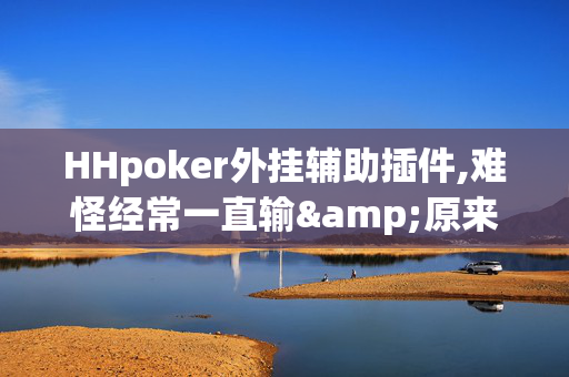 HHpoker外挂辅助插件,难怪经常一直输&原来有猫腻