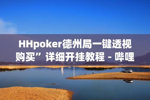 HHpoker德州局一键透视购买”详细开挂教程 - 哔哩