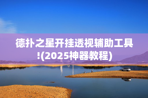 德扑之星开挂透视辅助工具!(2025神器教程)